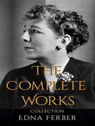 Edna Ferber: The Complete Works by Edna Ferber NOOK Book (eBook