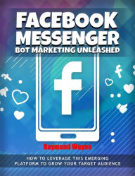 Title: Facebook Messenger Bot Marketing Unleashed, Author: Raymond Wayne