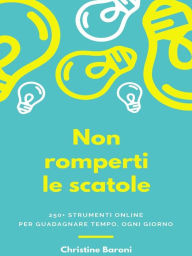 Title: Non romperti le scatole: 250+ strumenti online per guadagnare tempo, ogni giorno, Author: Christine Baroni