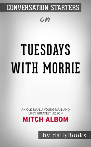 Tuesdays with Morrie: An Old Man, a Young Man, and Life's Greatest Lesson, 20th Anniversary Edition by Mitch Albom Conversation Starters