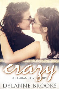 Title: Crazy: A Lesbian Love Story: An F/F Lesbian Romance, Author: Dylanne Brooks