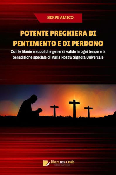 Potente preghiera di pentimento e di perdono: Con le litanie e suppliche generali valide in ogni tempo e la benedizione speciale di Maria Nostra Signora Universale