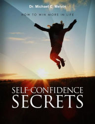 Title: Self Confidence Secrets: How To Build Your Self-Esteem and Heal Your Mind, Body and Soul, Author: Dr. Michael C. Melvin