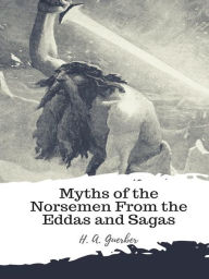 Title: Myths of the Norsemen From the Eddas and Sagas, Author: H. A. Guerber