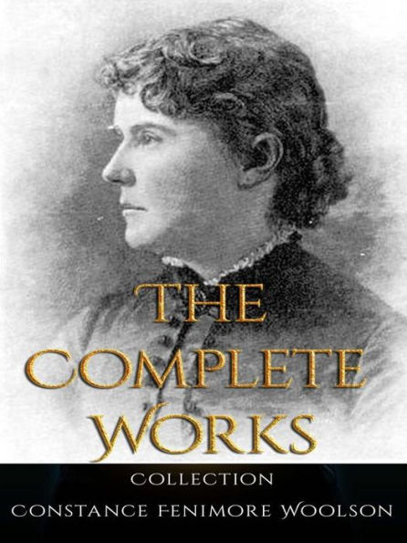 Constance Fenimore Woolson: The Complete Works
