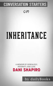 Title: Inheritance: A Memoir of Genealogy, Paternity, and Love by Dani Shapiro  Conversation Starters, Author: dailyBooks