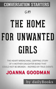Title: The Home for Unwanted Girls: The heart-wrenching, gripping story of a mother-daughter bond that could not be broken by Joanna Goodman  Conversation Starters, Author: dailyBooks