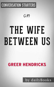 Title: The Wife Between Us: by Greer Hendricks Conversation Starters, Author: dailyBooks