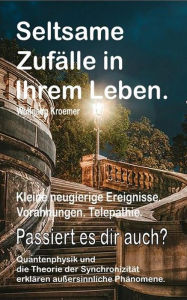 Title: Seltsame Zufälle in Ihrem Leben. Kleine neugierige Ereignisse. Vorahnungen. Telepathie. Passiert es dir auch? Quantenphysik und die Theorie der Synchronizität erklären außersinnliche Phänomene., Author: Wolfgang Kroemer