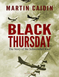 Title: Black Thursday: The Story of the Schweinfurt Raid, Author: Martin Caidin