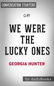 Title: We Were the Lucky Ones: by Georgia Hunter Conversation Starters, Author: dailyBooks