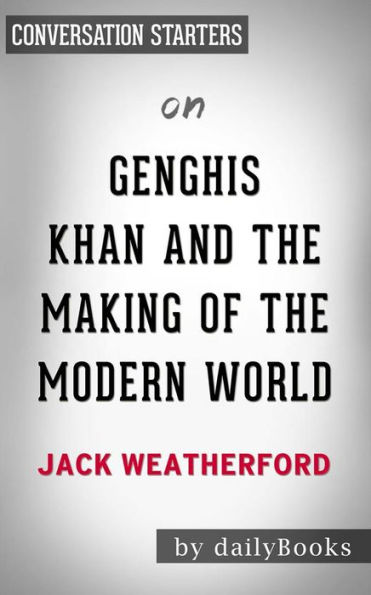 Genghis Khan and the Making of the Modern World: by Jack Weatherford  Conversation Starters