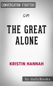 Title: The Great Alone: by Kristin Hannah Conversation Starters, Author: dailyBooks
