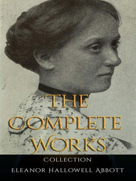 Eleanor Hallowell Abbott: The Complete Works by Eleanor Hallowell ...