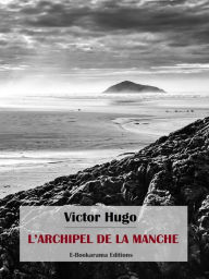 Title: L'archipel de la Manche, Author: Victor Hugo