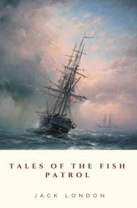 Title: Tales of the Fish Patrol, Author: Jack London