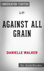 Against All Grain: Delectable Paleo Recipes to Eat Well & Feel Great??????? by Danielle Walker Conversation Starters