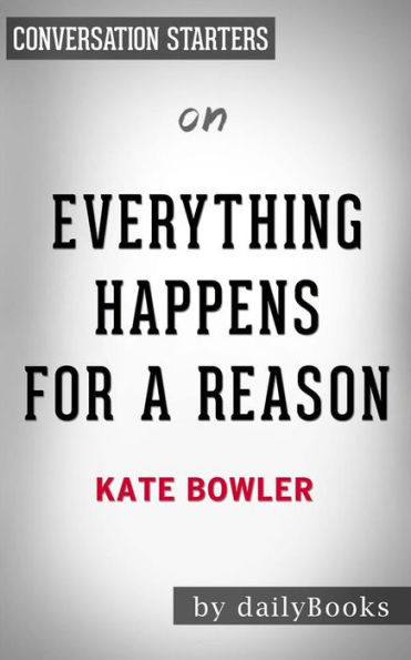 Everything Happens for a Reason: And Other Lies I've Loved by Kate Bowler Conversation Starters