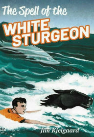 Title: The Spell of the White Sturgeon, Author: Jim Kjelgaard
