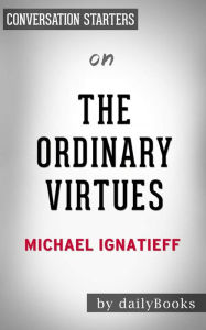 Title: The Ordinary Virtues: Moral Order in a Divided World by Michael Ignatieff Conversation Starters, Author: dailyBooks