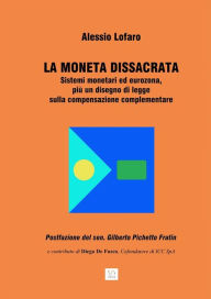 Title: La moneta dissacrata: Sistemi monetari ed eurozona, più un disegno di legge sulla compensazione complementare, Author: Alessio Lofaro