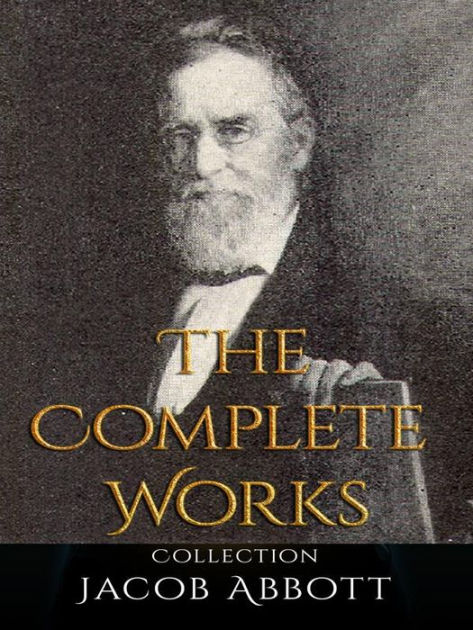 Jacob Abbott: The Complete Works by Jacob Abbott | eBook | Barnes & Noble®