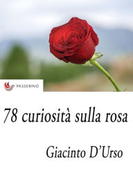 Title: 78 curiosità sulla rosa, Author: Giacinto D'Urso