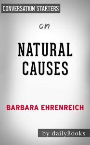 Title: Natural Causes: An Epidemic of Wellness, the Certainty of Dying, and Killing Ourselves to Live Longer by Barbara Ehrenreich Conversation Starters, Author: dailyBooks