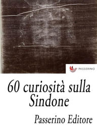 Title: 60 curiosità sulla Sindone, Author: Passerino Editore
