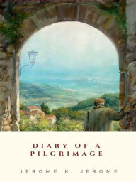 Title: Diary of a Pilgrimage, Author: Jerome K. Jerome