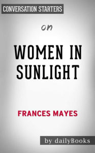 Title: Women in Sunlight: A Novel by Frances Mayes Conversation Starters, Author: dailyBooks