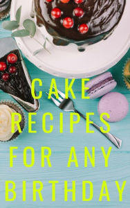 Title: Cake Recipes For Any Birthday, Author: Ka El