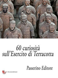 Title: 60 curiosità sull'Esercito di Terracotta, Author: Passerino Editore