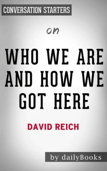 Who We Are And How We Got Here: Ancient DNA and the New Science of the Human Past??????? by David Reich Conversation Starters