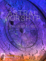 Title: Astral Worship, Author: J.H. Hill