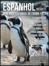 Title: Espanhol para Iniciantes - Aprender Espanhol de Forma Fácil: 50 imagens de Pinguins e 50 diálogos com textos paralelos para aprender espanhol sozinho de forma divertida, Author: Mobile Library