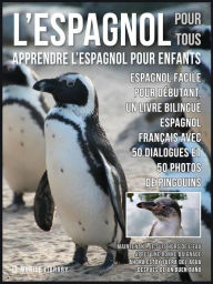 Title: L'Espagnol Pour Tous - Apprendre L'Espagnol Pour Enfants: Espagnol facile pour débutant, un livre bilingue espagnol français avec 50 dialogues et 50 photos de Pingouins, Author: Mobile Library