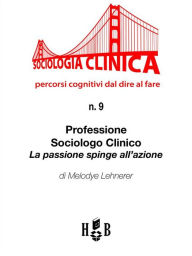 Title: Professione sociologo clinico: La passione spinge all'azione, Author: Melodye Lehnerer