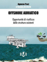 Title: Offshore Adriatico: Opportunità di riutilizzo delle strutture esistenti, Author: Agnese Paci