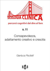 Title: Consapevolezza, adattamento creativo e crescita: Per una sociologia clinica dell'innovazione, del cambiamento migliorativo e del well-being, Author: Gianluca Piscitelli