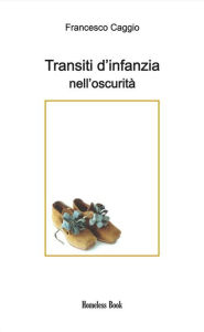 Title: Transiti d'infanzia nell'oscurità, Author: Francesco Caggio