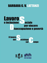 Title: Lavoro e inclusione sociale per vincere disoccupazione e povertà: Il lavoro del sociologo sul campo, Author: Barbara G. V. Lattanzi