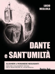 Title: Dante e Sant'Umiltà: Alighieri e Rosanese Negusanti: analogie e collegamenti testuali, dalla «selva oscura» al «volar senz'ali», Author: Lucio Megliola