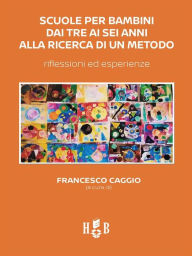 Title: Scuole per bambini dai tre ai sei anni alla ricerca di un metodo: Riflessioni ed esperienze, Author: Francesco Caggio