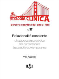 Title: Relazionalità cosciente: Un approccio sociologico per comprendere la sociability contemporanea, Author: vito aliperta