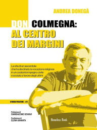 Title: Don Colmegna: al centro dei margini: La vita di un sacerdote che ha declinato la vocazione religiosa in un costante impegno civile e sociale a favore degli ultimi, Author: Andrea Donegà