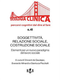 Title: Soggettività, relazione sociale, costruzione sociale: Elementi per un nuovo paradigma del lavoro sociale, Author: Everardo Minardi