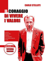 Title: Il coraggio di vivere i valori: Lavoro, Sindacato, Politica, Volontariato: una testimonianza di vita, Author: Carlo Stelluti