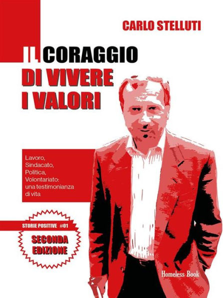 Il coraggio di vivere i valori: Lavoro, Sindacato, Politica, Volontariato: una testimonianza di vita