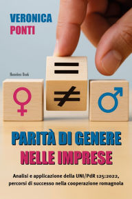 Title: Parità di genere nelle imprese: Analisi e applicazione della UNI/PdR 125:2022, percorsi di successo nella cooperazione romagnola, Author: Veronica Ponti